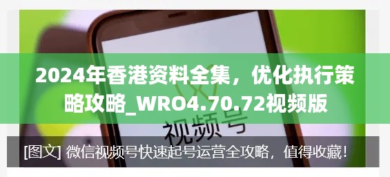 2024年香港资料全集，优化执行策略攻略_WRO4.70.72视频版