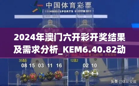 2024年澳门六开彩开奖结果及需求分析_KEM6.40.82动态版本