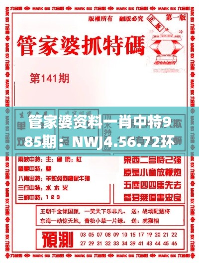 管家婆资料一肖中特985期：NWJ4.56.72环保版系统解析与解答