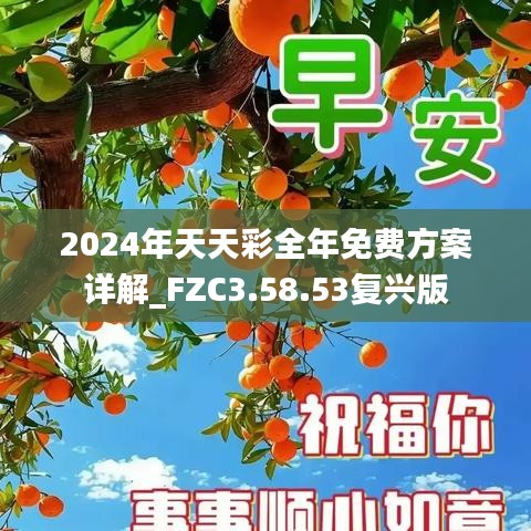 2024年天天彩全年免费方案详解_FZC3.58.53复兴版