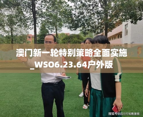 澳门新一轮特别策略全面实施_WSO6.23.64户外版