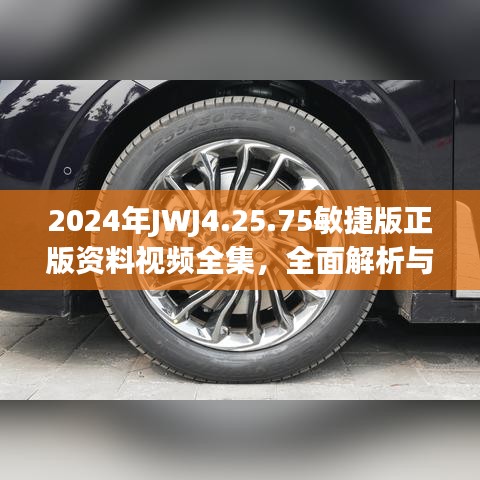 2024年JWJ4.25.75敏捷版正版资料视频全集，全面解析与解答