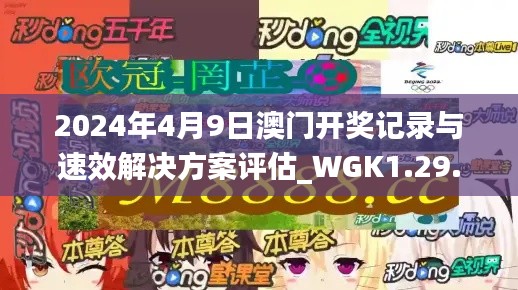 2024年4月9日澳门开奖记录与速效解决方案评估_WGK1.29.59尊享版