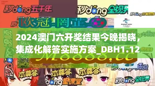 2024澳门六开奖结果今晚揭晓，集成化解答实施方案_DBH1.12.78增强版