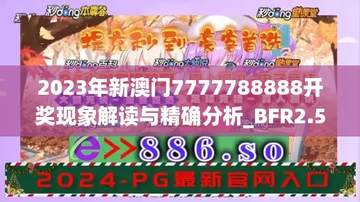 2023年新澳门7777788888开奖现象解读与精确分析_BFR2.51.72机动版