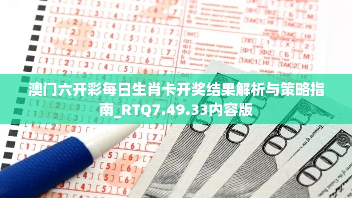 澳门六开彩每日生肖卡开奖结果解析与策略指南_RTQ7.49.33内容版