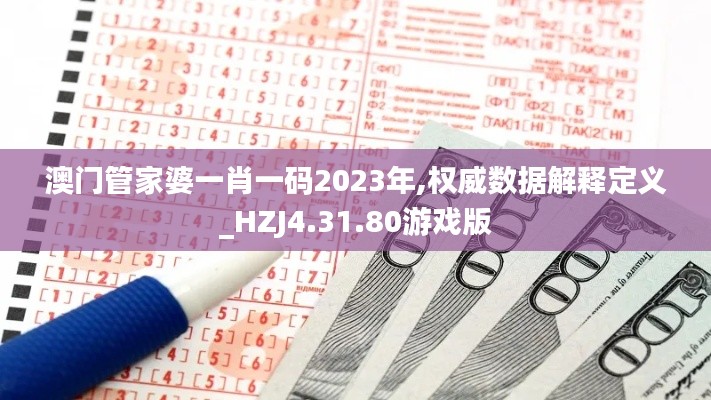 澳门管家婆一肖一码2023年,权威数据解释定义_HZJ4.31.80游戏版