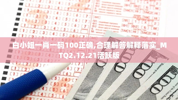 白小姐一肖一码100正确,合理解答解释落实_MTQ2.12.21活跃版