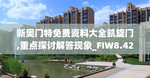 新奥门特免费资料大全凯旋门,重点探讨解答现象_FIW8.42.94活跃版