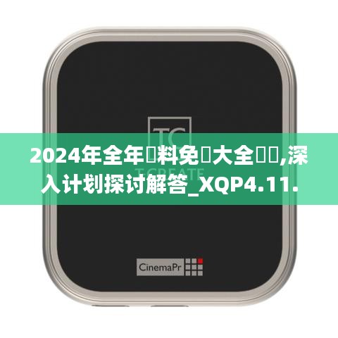 2024年全年資料免費大全優勢,深入计划探讨解答_XQP4.11.81通玄境