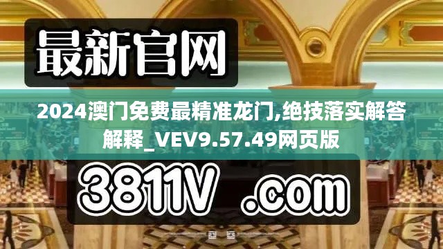 2024澳门免费最精准龙门,绝技落实解答解释_VEV9.57.49网页版