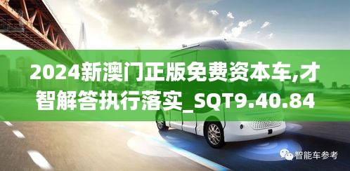 2024新澳门正版免费资本车,才智解答执行落实_SQT9.40.84最佳版