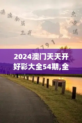 2024澳门天天开好彩大全54期,全面分析解答解释方案_HRP6.20.40