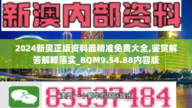 2024新奥正版资料最精准免费大全,鉴赏解答解释落实_BQM9.54.88内容版