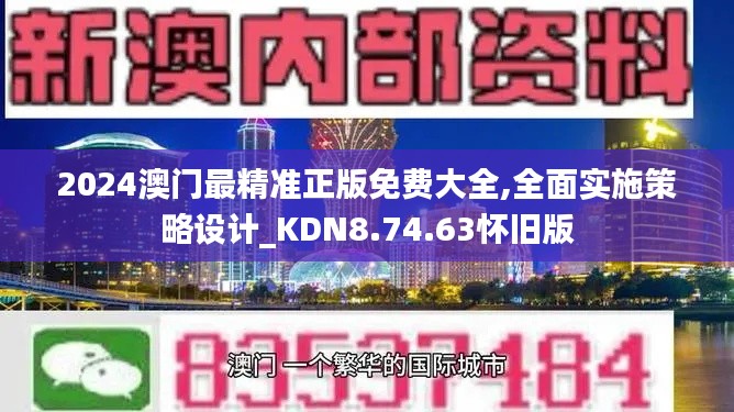 2024澳门最精准正版免费大全,全面实施策略设计_KDN8.74.63怀旧版