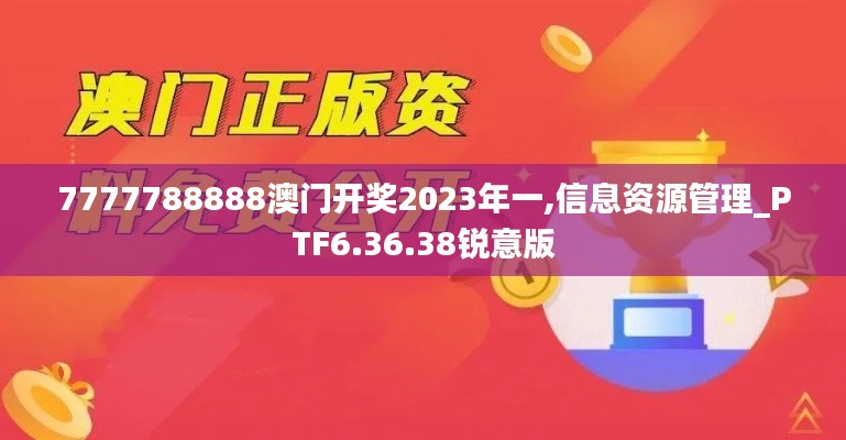 7777788888澳门开奖2023年一,信息资源管理_PTF6.36.38锐意版