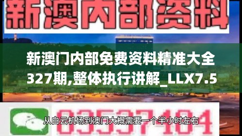 新澳门内部免费资料精准大全327期,整体执行讲解_LLX7.51.84单独版