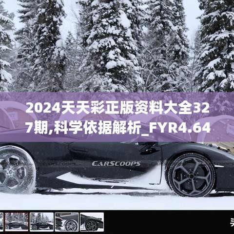 2024天天彩正版资料大全327期,科学依据解析_FYR4.64.49快速版