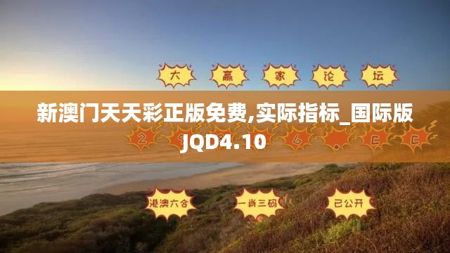 新澳门天天彩正版免费,实际指标_国际版JQD4.10