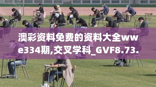 澳彩资料免费的资料大全wwe334期,交叉学科_GVF8.73.43先锋版