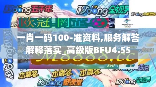 一肖一码100-准资料,服务解答解释落实_高级版BFU4.55