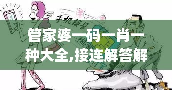 管家婆一码一肖一种大全,接连解答解释落实_先锋版GOS8.30