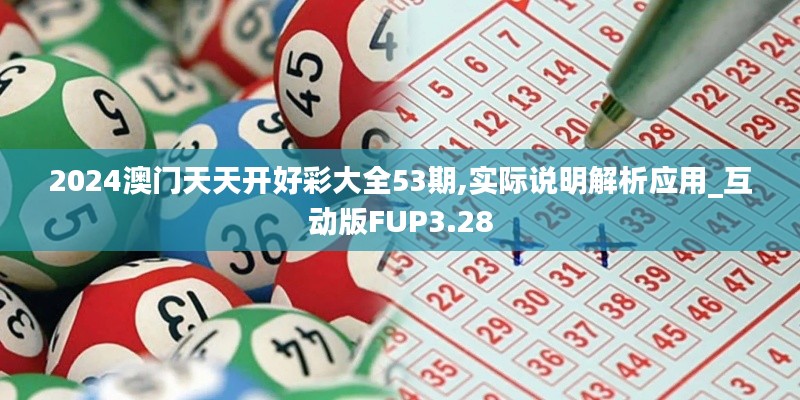 2024澳门天天开好彩大全53期,实际说明解析应用_互动版FUP3.28