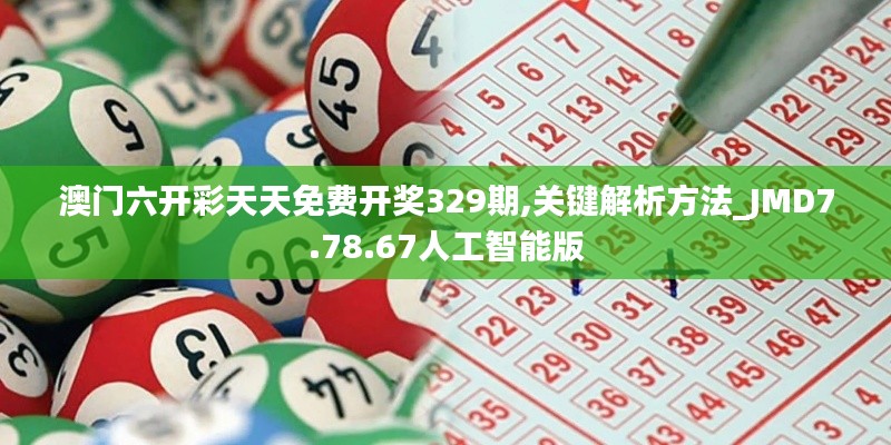 澳门六开彩天天免费开奖329期,关键解析方法_JMD7.78.67人工智能版