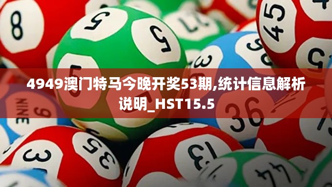 4949澳门特马今晚开奖53期,统计信息解析说明_HST15.5