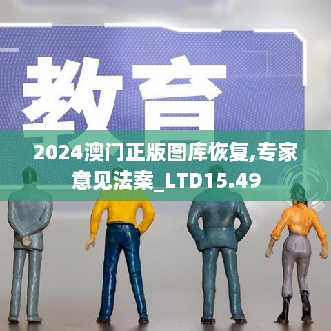 2024澳门正版图库恢复,专家意见法案_LTD15.49