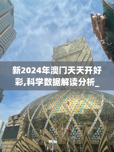 新2024年澳门天天开好彩,科学数据解读分析_RXM15.22