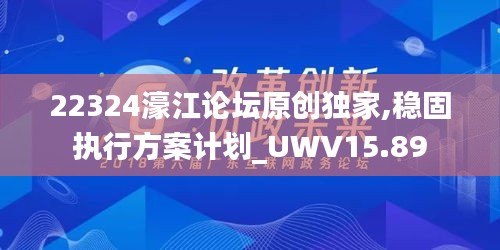 22324濠江论坛原创独家,稳固执行方案计划_UWV15.89