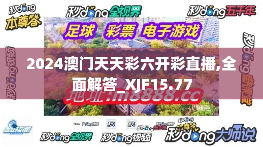 2024澳门天天彩六开彩直播,全面解答_XJF15.77