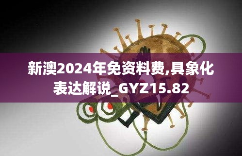 新澳2024年免资料费,具象化表达解说_GYZ15.82