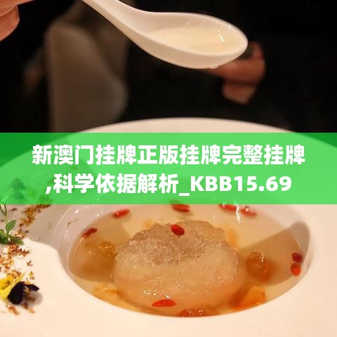 新澳门挂牌正版挂牌完整挂牌,科学依据解析_KBB15.69