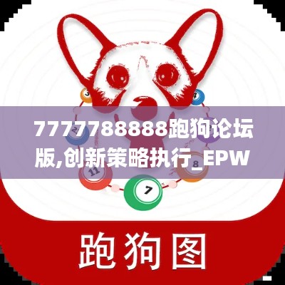 7777788888跑狗论坛版,创新策略执行_EPW15.26