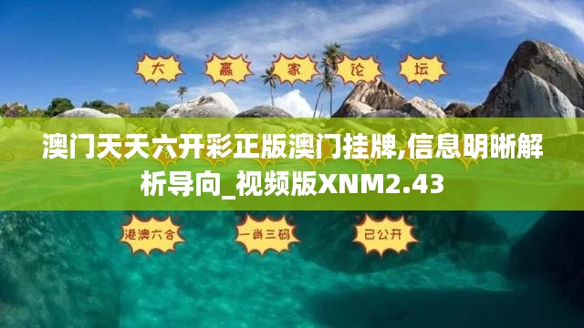 澳门天天六开彩正版澳门挂牌,信息明晰解析导向_视频版XNM2.43