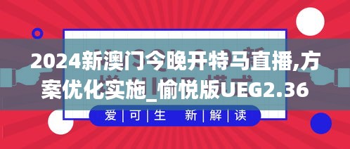 2024新澳门今晚开特马直播,方案优化实施_愉悦版UEG2.36