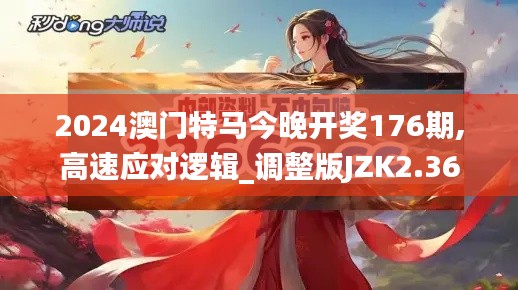 2024澳门特马今晚开奖176期,高速应对逻辑_调整版JZK2.36