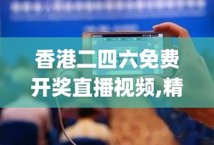 香港二四六免费开奖直播视频,精准解答方案详解_内置版CJH9.21