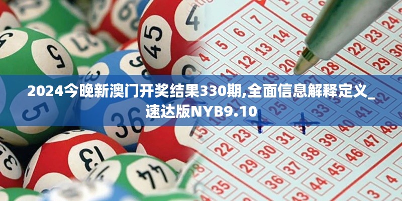 2024今晚新澳门开奖结果330期,全面信息解释定义_速达版NYB9.10