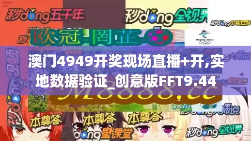 澳门4949开奖现场直播+开,实地数据验证_创意版FFT9.44