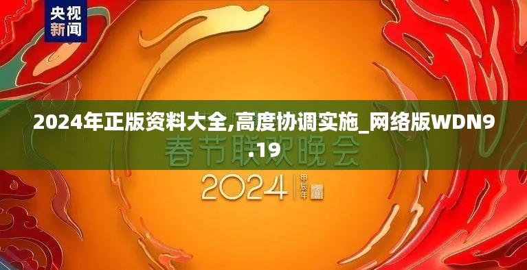 2024年正版资料大全,高度协调实施_网络版WDN9.19