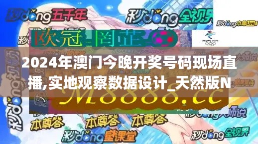 2024年澳门今晚开奖号码现场直播,实地观察数据设计_天然版NLS9.48