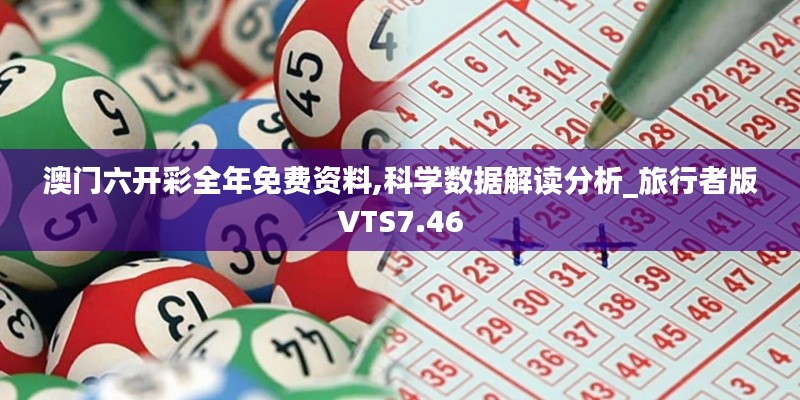 澳门六开彩全年免费资料,科学数据解读分析_旅行者版VTS7.46