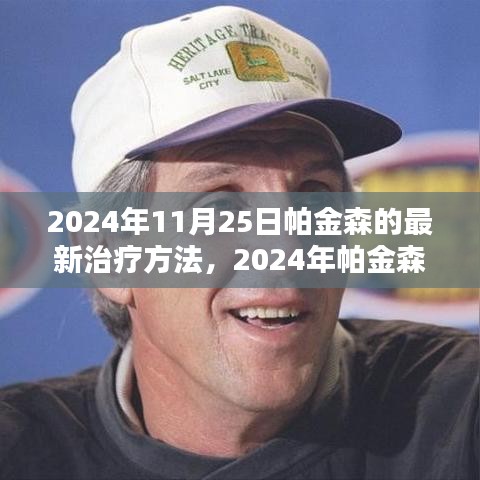 帕金森最新治疗方法揭秘，前沿科技与医学突破引领未来治疗方向在2024年11月25日取得新进展