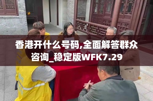 香港开什么号码,全面解答群众咨询_稳定版WFK7.29