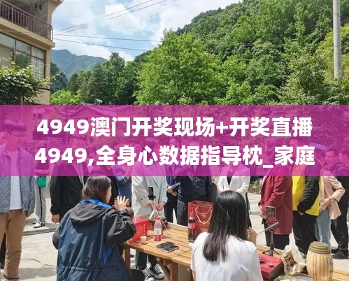 4949澳门开奖现场+开奖直播4949,全身心数据指导枕_家庭版KSW7.29