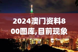 2024澳门资料800图库,目前现象解析描述_未来科技版KEI8.43