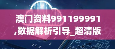 澳门资料991199991,数据解析引导_超清版OTL4.43